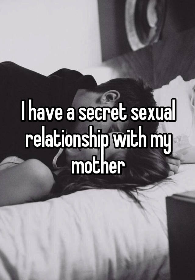 I have a secret sexual relationship with my mother