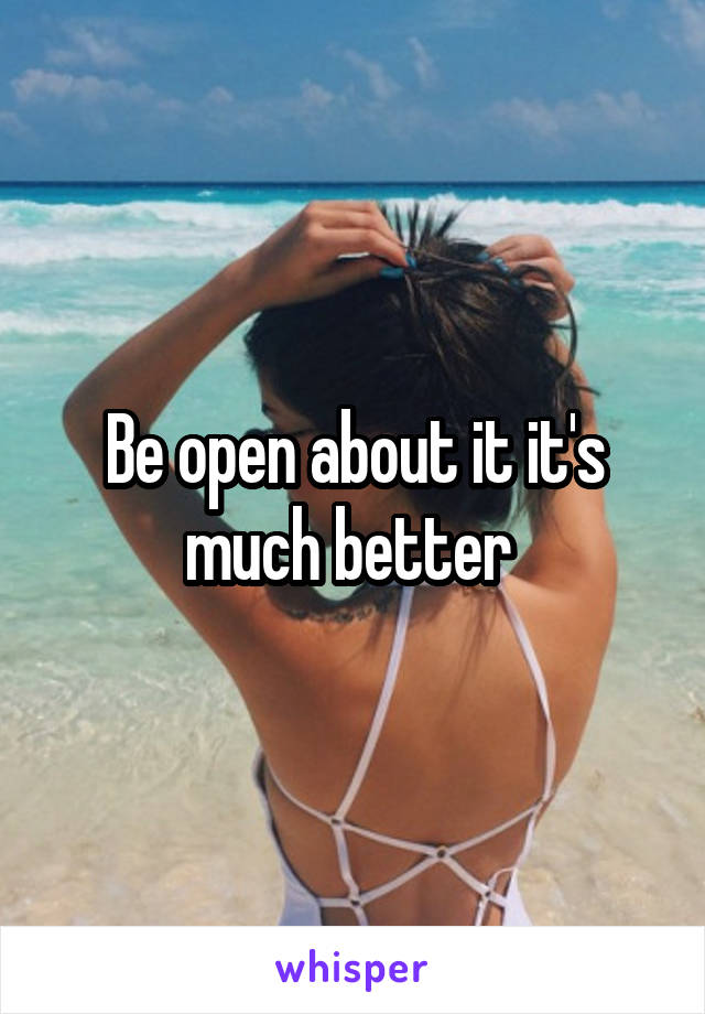 Be open about it it's much better 