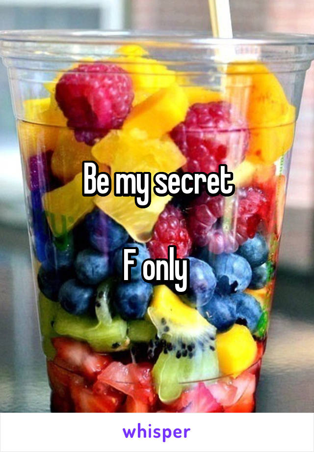 Be my secret

F only 