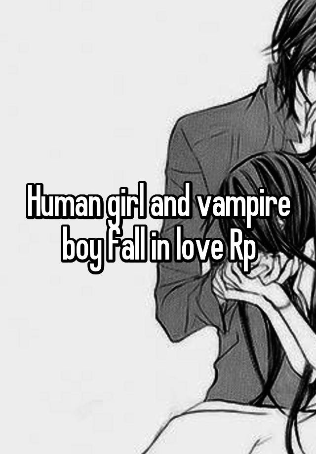 Human girl and vampire boy fall in love Rp