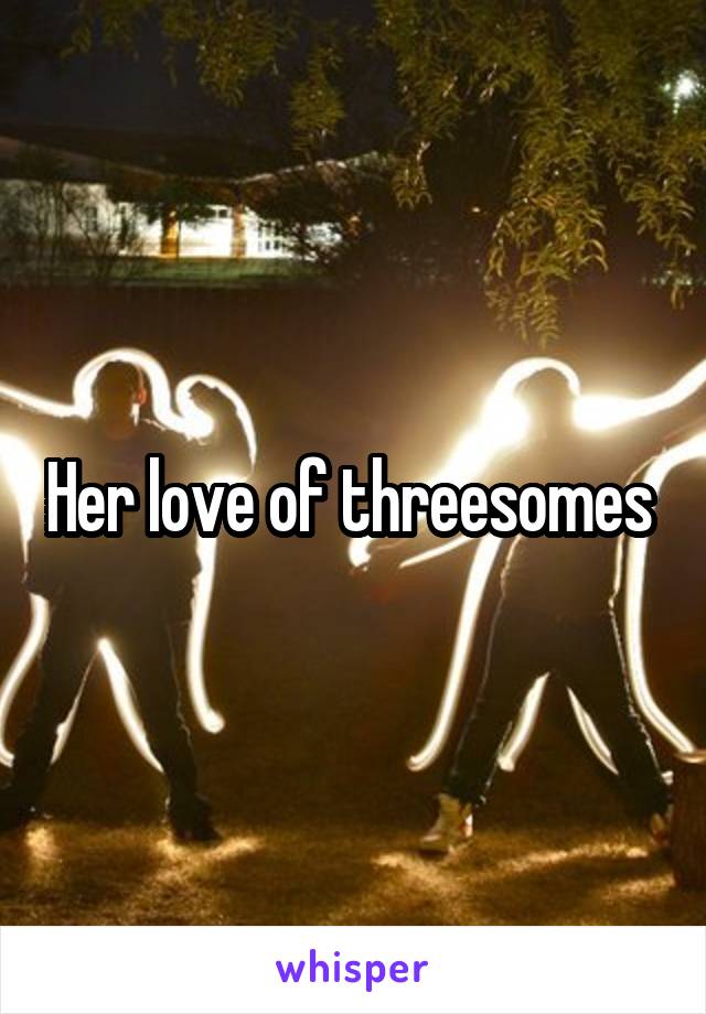 Her love of threesomes 