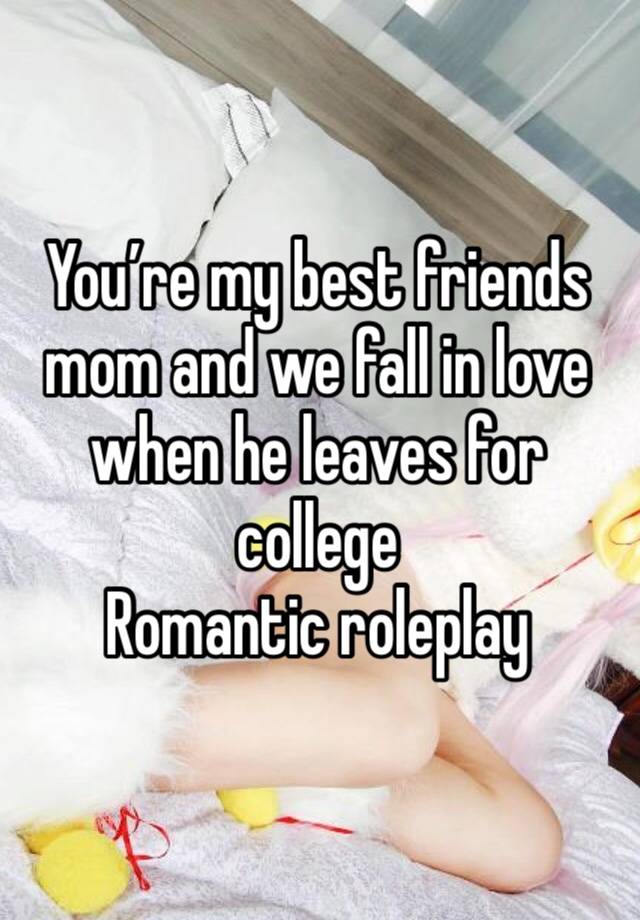 You’re my best friends mom and we fall in love when he leaves for college
Romantic roleplay 