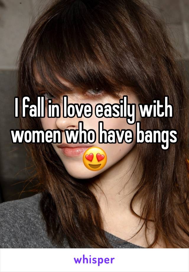 I fall in love easily with women who have bangs 😍 