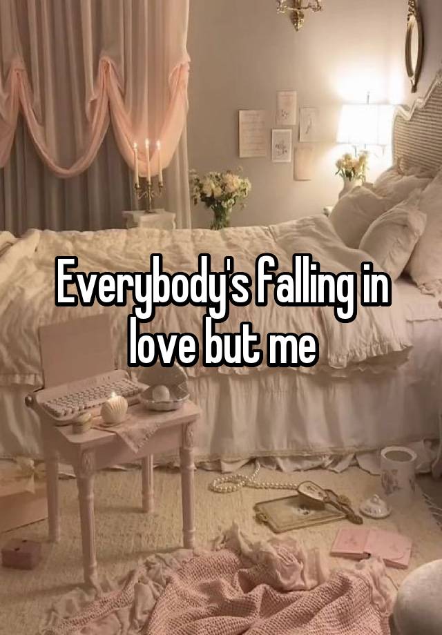 Everybody's falling in love but me