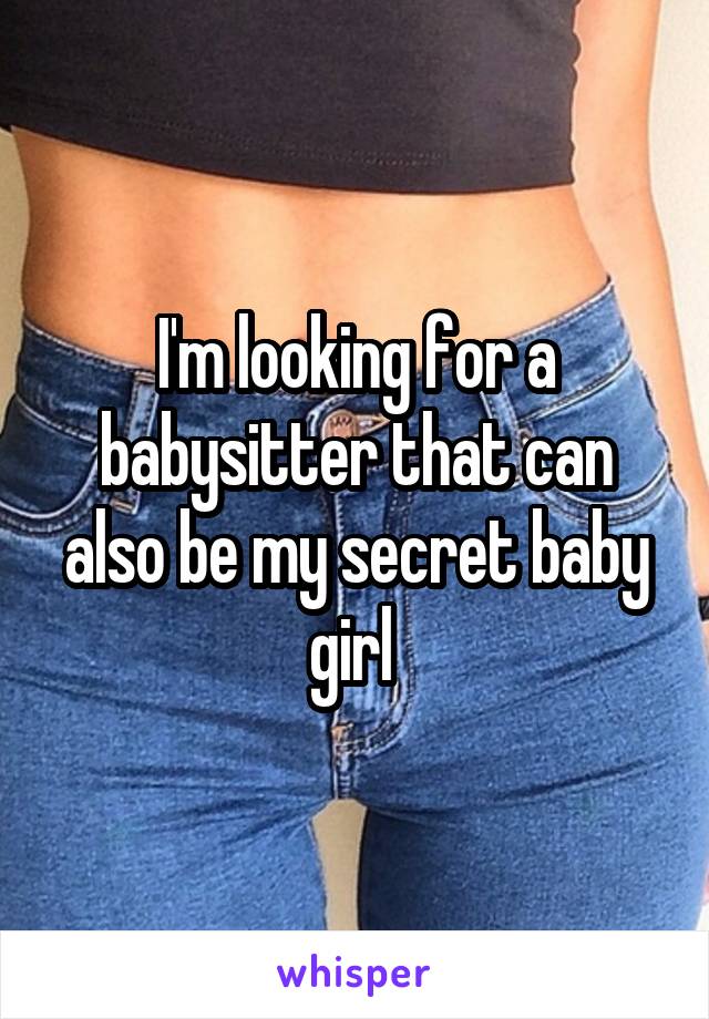 I'm looking for a babysitter that can also be my secret baby girl 