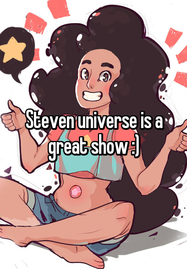 Steven universe is a great show :)