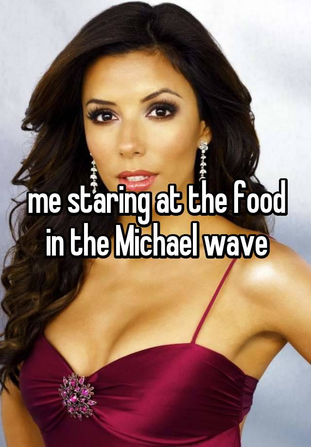 me staring at the food in the Michael wave