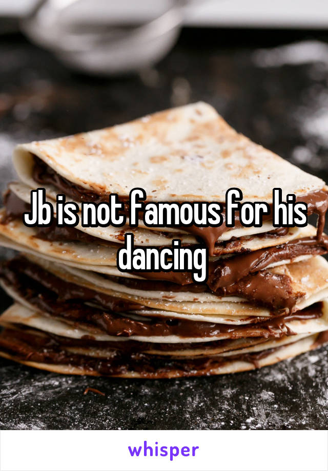  Jb is not famous for his dancing 