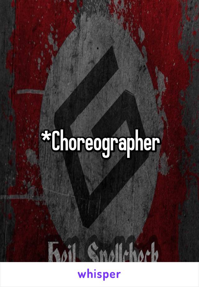 *Choreographer