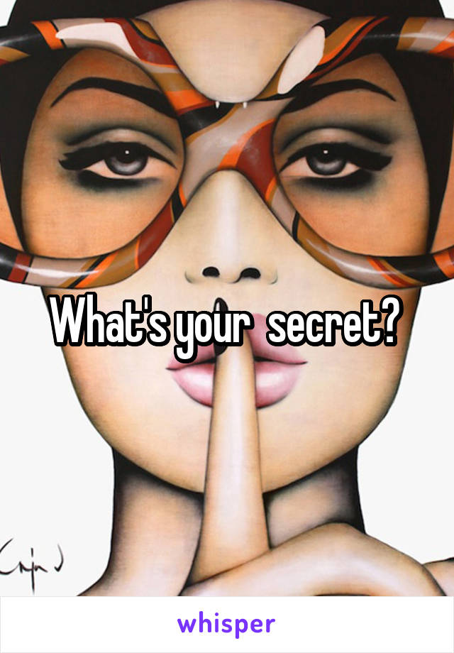 What's your  secret? 