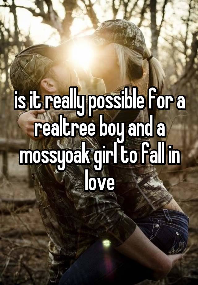 is it really possible for a realtree boy and a mossyoak girl to fall in love