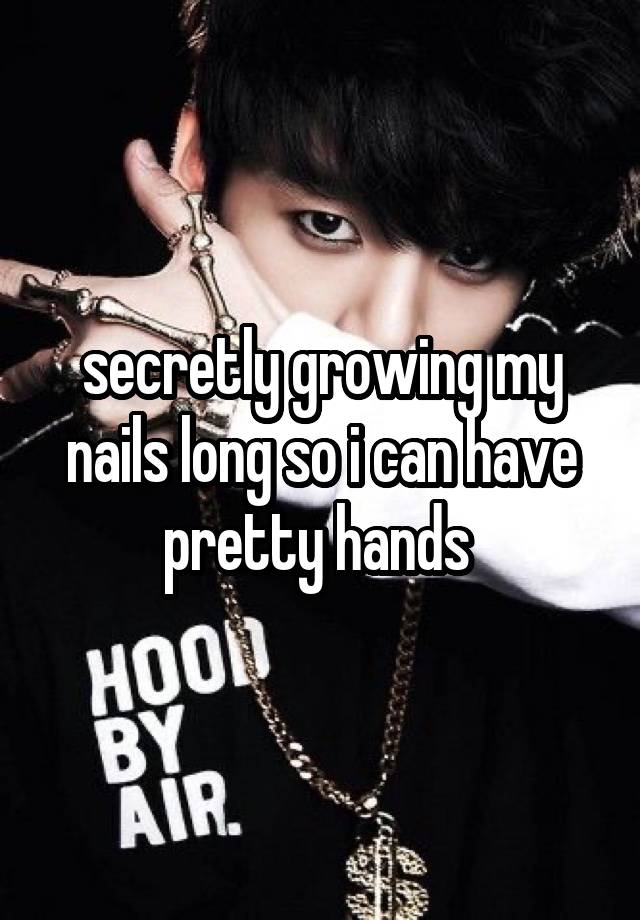 secretly growing my nails long so i can have pretty hands 