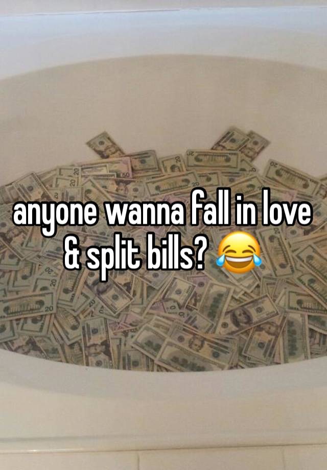 anyone wanna fall in love & split bills? 😂