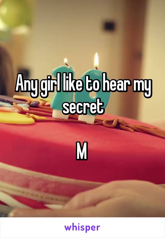 Any girl like to hear my secret

M 