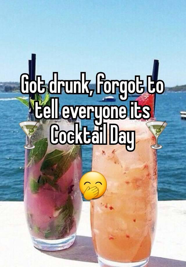 Got drunk, forgot to tell everyone its 🍸 Cocktail Day 🍸

🤭