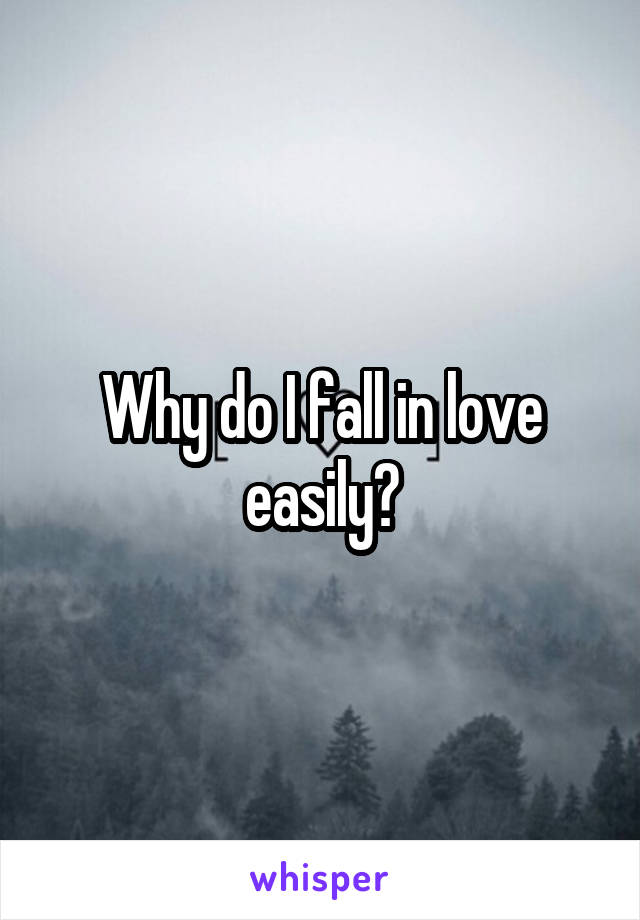 Why do I fall in love easily?