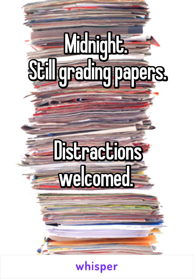 Midnight. 
Still grading papers.


Distractions welcomed. 

