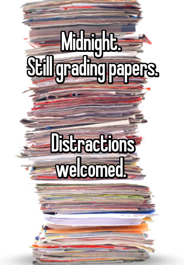 Midnight. 
Still grading papers.


Distractions welcomed. 

