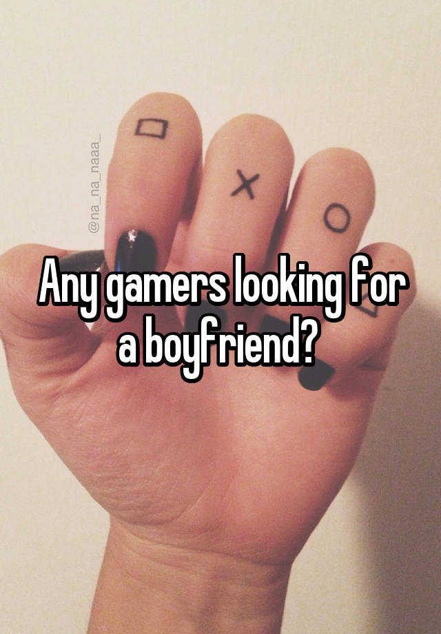 Any gamers looking for a boyfriend? 