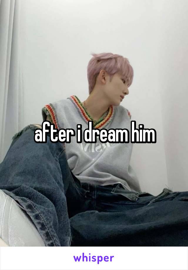 after i dream him