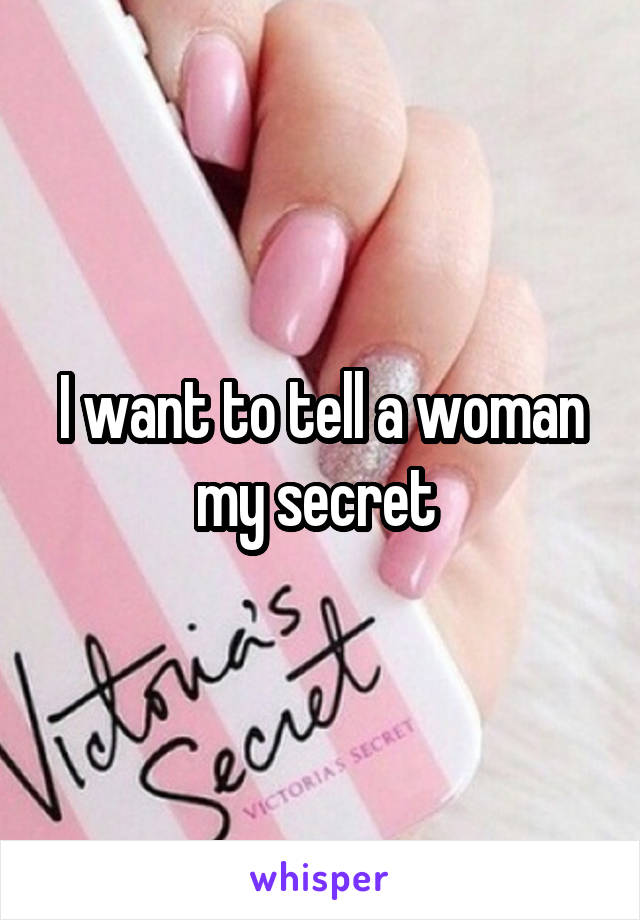 I want to tell a woman my secret 