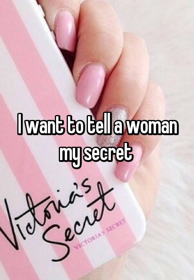 I want to tell a woman my secret 