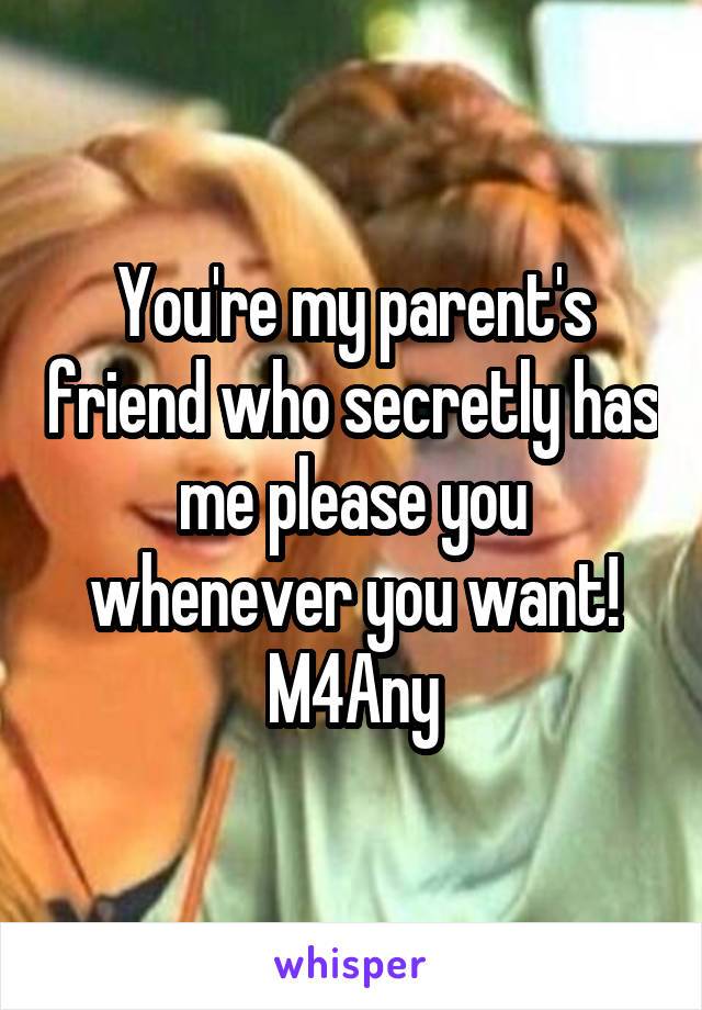 You're my parent's friend who secretly has me please you whenever you want!
M4Any