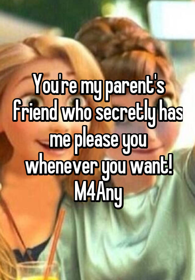 You're my parent's friend who secretly has me please you whenever you want!
M4Any