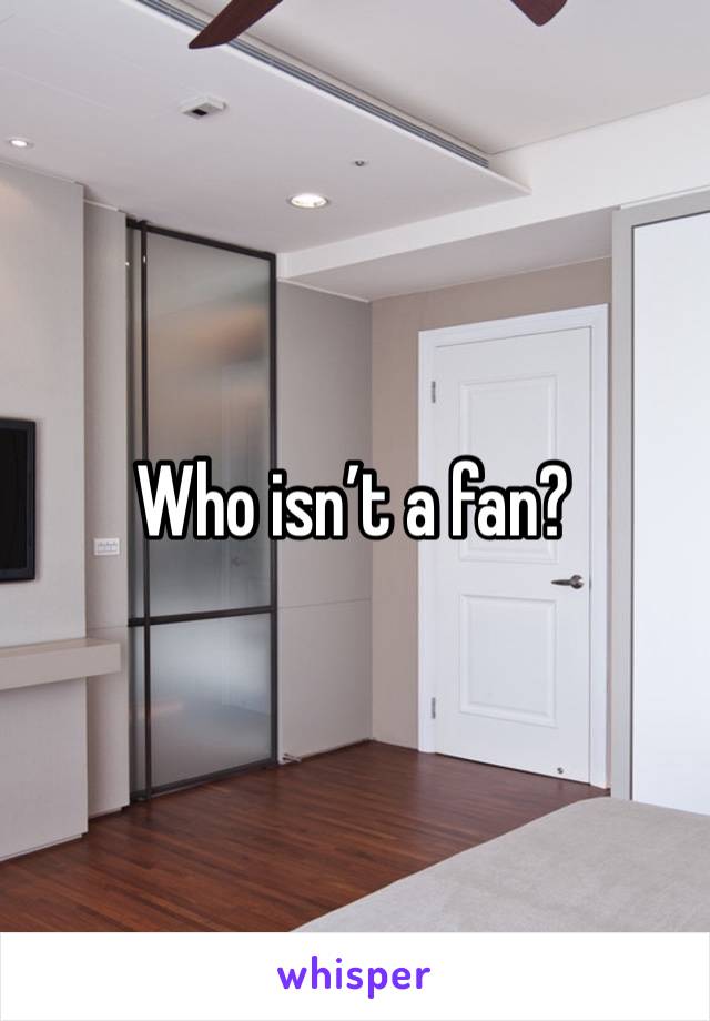 Who isn’t a fan?