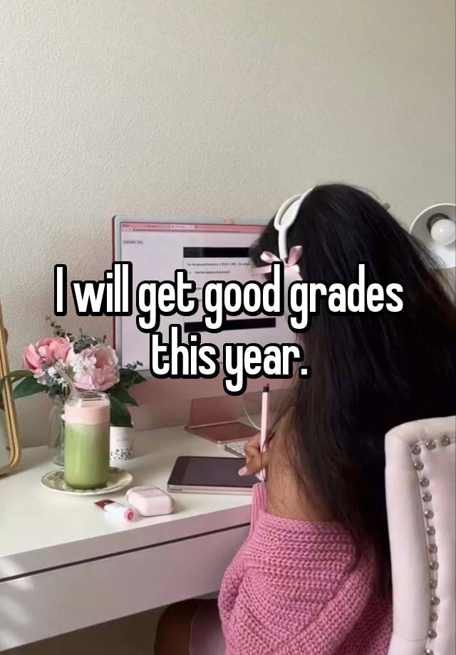 I will get good grades this year.