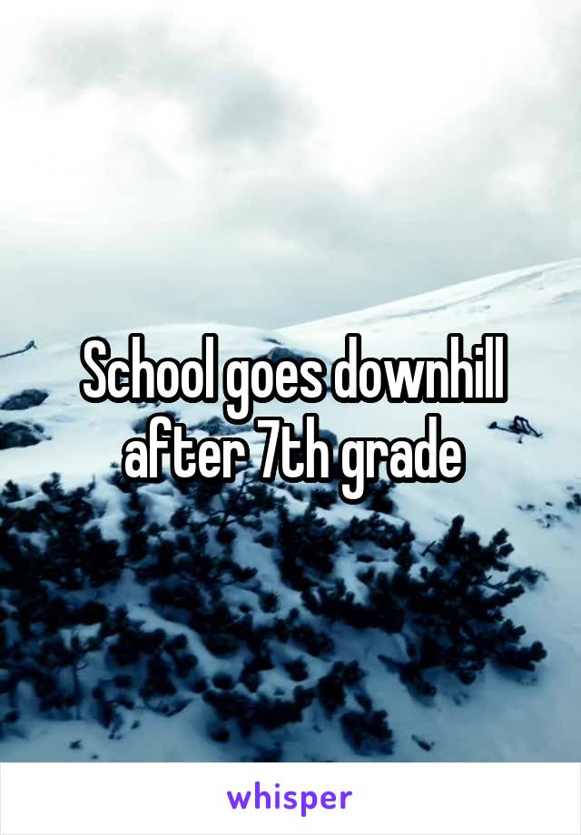 School goes downhill after 7th grade