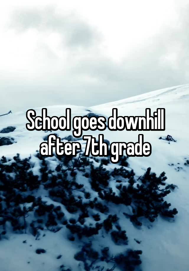 School goes downhill after 7th grade