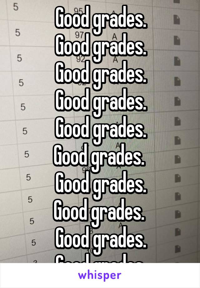 Good grades.
Good grades.
Good grades.
Good grades.
Good grades.
Good grades. 
Good grades.
Good grades. 
Good grades.
Good grades.