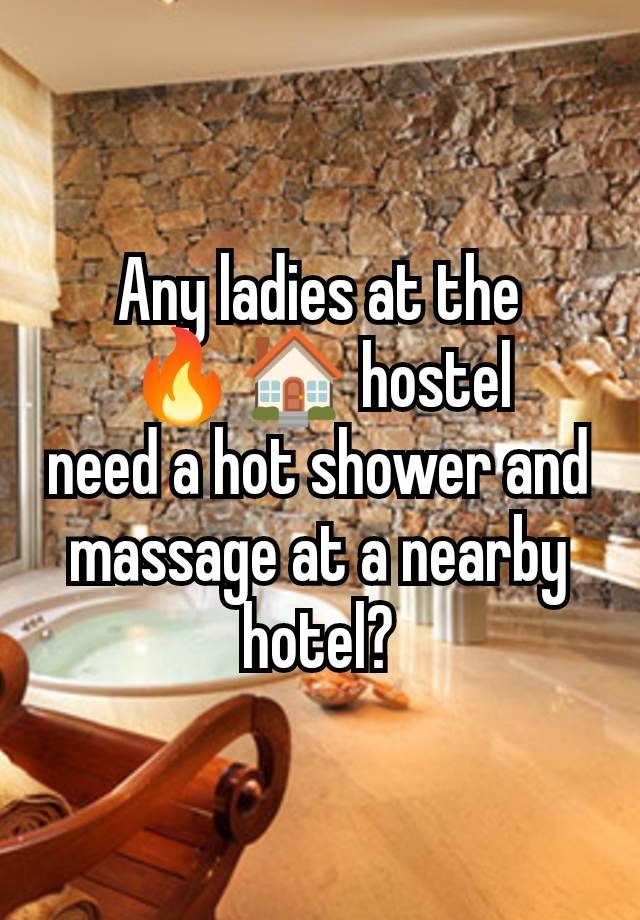 Any ladies at the
🔥🏠 hostel
need a hot shower and massage at a nearby hotel?
