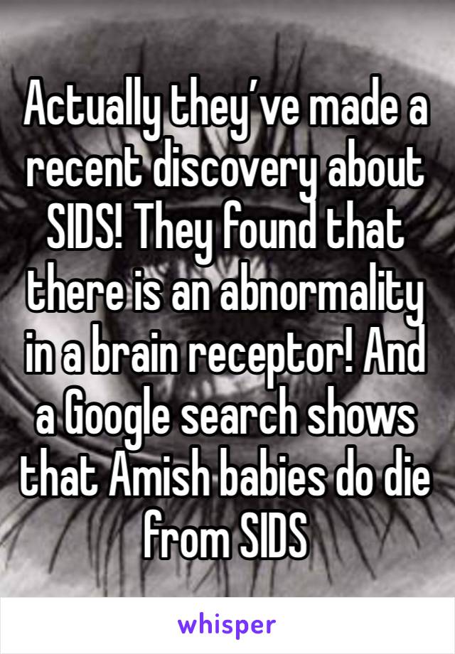 Actually they’ve made a recent discovery about SIDS! They found that there is an abnormality in a brain receptor! And a Google search shows that Amish babies do die from SIDS 