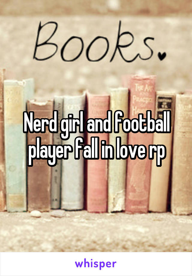 Nerd girl and football player fall in love rp