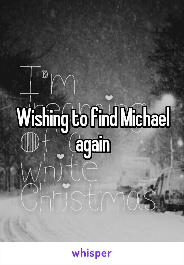 Wishing to find Michael again