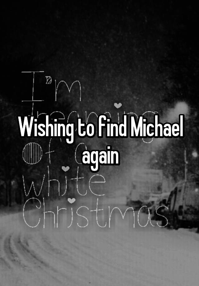 Wishing to find Michael again