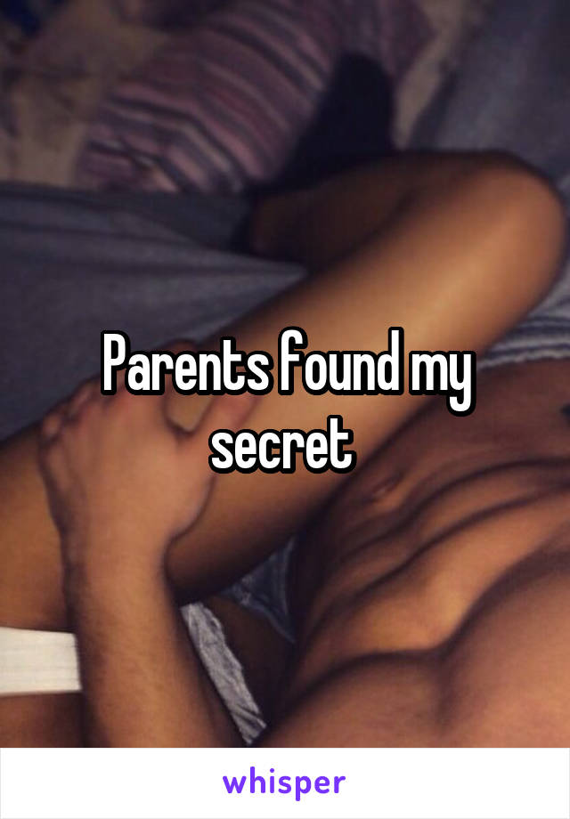 Parents found my secret 