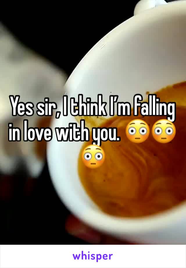 Yes sir, I think I’m falling in love with you. 😳😳😳