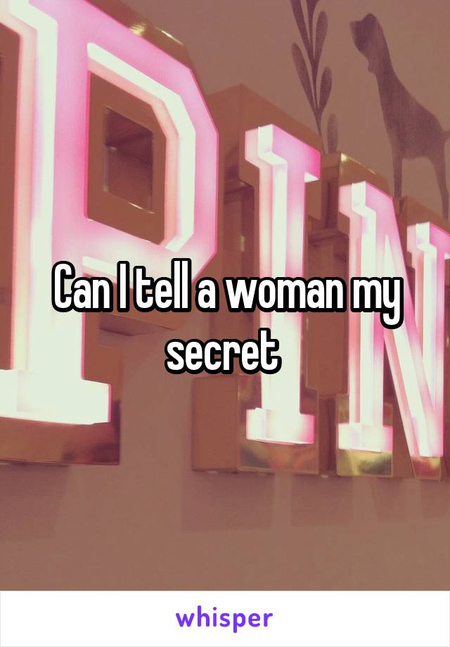 Can I tell a woman my secret 