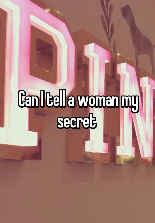 Can I tell a woman my secret 