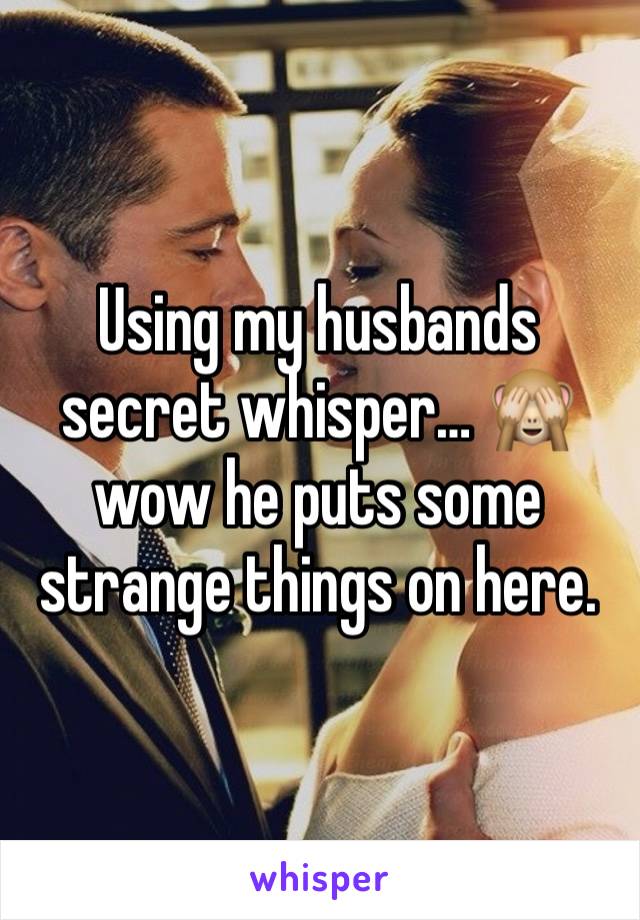 Using my husbands secret whisper… 🙈 wow he puts some strange things on here. 