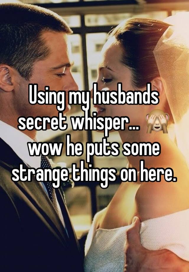 Using my husbands secret whisper… 🙈 wow he puts some strange things on here. 