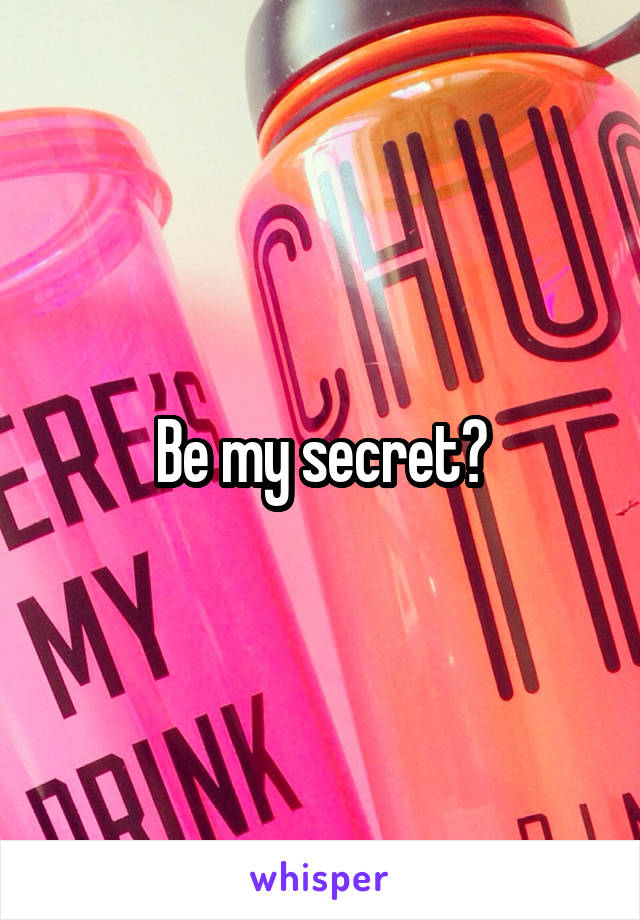 Be my secret?