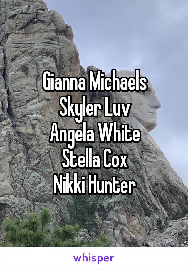 Gianna Michaels
Skyler Luv
Angela White
Stella Cox
Nikki Hunter