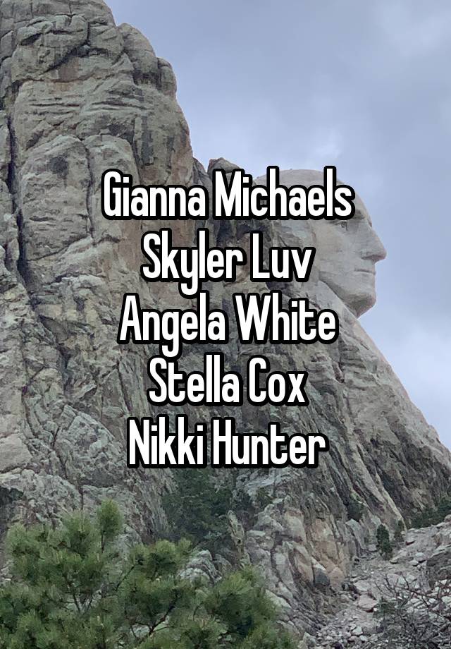 Gianna Michaels
Skyler Luv
Angela White
Stella Cox
Nikki Hunter