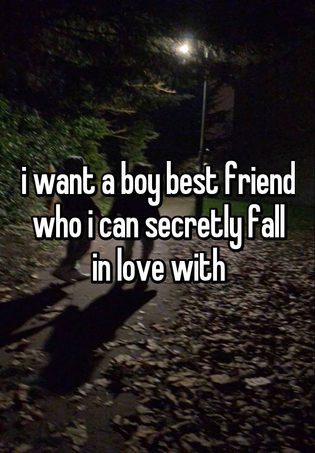 i want a boy best friend who i can secretly fall in love with