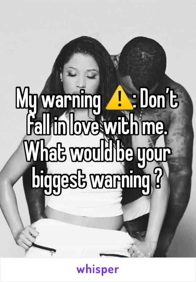 My warning ⚠️: Don’t fall in love with me. What would be your biggest warning ?