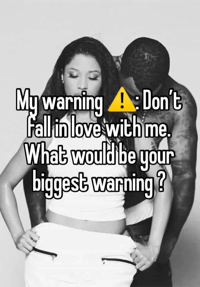 My warning ⚠️: Don’t fall in love with me. What would be your biggest warning ?